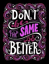 Dont Be the Same Be Better (Inspirational Journal, Diary, Notebook): Motivation and Inspirational Journal Book with Coloring Pages Inside Gifts for M (Paperback)