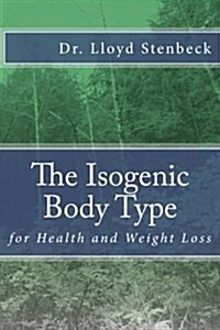 The Isogenic Body Type: For Health and Weight Loss (Paperback)