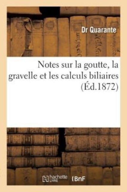 Notes Sur La Goutte, La Gravelle Et Les Calculs Biliaires (Paperback)