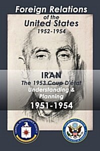 Iran (1951-1954): The 1953 Coup DEtat Understanding & Planning (Paperback)
