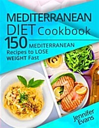 Mediterranean Diet Cookbook: 150 Mediterranean Recipes to Lose Weight Fast (Paperback)