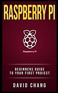 Raspberry Pi: The Beginners Guide to Your First Project (Paperback)