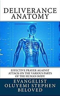 Deliverance Anatomy: Effective Prayer Against Attack on the Various Parts of the Human Body (Paperback)