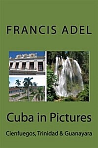 Cuba in Pictures: Cienfuegos, Trinidad & Guanayara (Paperback)
