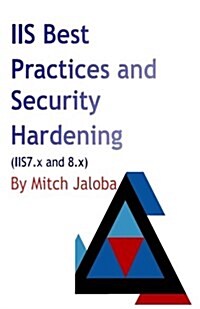 IIS Best Practices and Security Hardening: A Straightforward Guide to a Successful and Secure Deployment of IIS (Paperback)