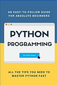 Python: An Easy-To-Follow Guide for Absolute Beginners (Paperback)