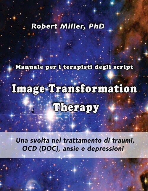 Image Transformation Therapy Manuale Per I Terapisti Degli Script: Una Svolta Nel Trattamento Di Traumi, Ocd (Doc), Ansie E Depressioni (Paperback)