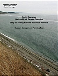 North Cascades National Park Service Complex, Ebeys Landing National Historical Reserve - Museum Management Planning Team (Paperback)