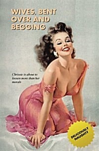 Wives, Bent Over and Begging: The Rear-Entry Exploits of Chrissie and Cathy (Paperback)