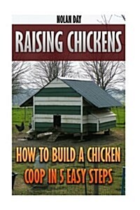 Raising Chickens: How to Build a Chicken COOP in 5 Easy Steps (Paperback)