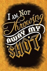 I Am Not Throwing Away My Shot - Hamilton Journal Notebook: Blank Alexander Hamilton Quote Journal Notebook, for Daily Reflection, 150 Pages, 6 X 9 (1 (Paperback)