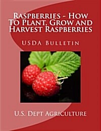 Raspberries - How to Plant, Grow and Harvest Raspberries: USDA Bulletin (Paperback)