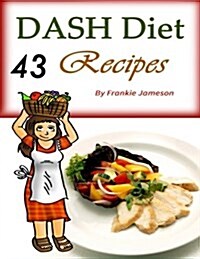 Dash Diet: 43 Recipes That Contain the Weight Loss Solution for Beginners (Paperback)