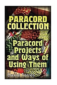 Paracord Collection: Paracord Projects and Ways of Using Them: (Paracord Projects, Paracord Knots) (Paperback)