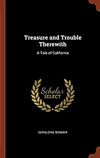 Treasure and Trouble Therewith: A Tale of California (Hardcover)