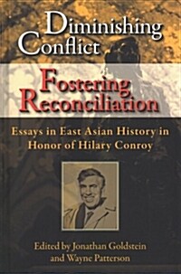 Diminishing Conflict, Fostering Reconciliation: Essays in East Asian History in Honor of Hilary Conroy (Hardcover)