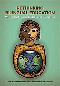 Rethinking Bilingual Education: Welcoming Home Languages in Our Classrooms (Paperback)