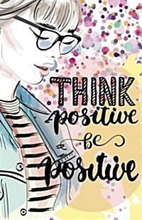 Think Positive Be Positive, Self Esteem Pink Girl(composition Book Journal and Diary): Inspirational Quotes Journal Notebook, Dot Grid (110 Pages, 5.5 (Paperback)