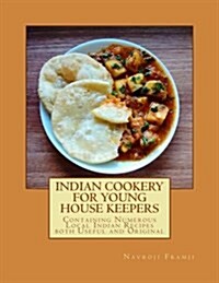 Indian Cookery for Young House Keepers: Containing Numerous Local Indian Recipes Both Useful and Original (Paperback)