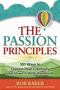 The Passion Principles: 101 Ways to Express Your Creativity and Share It with the World (Paperback)