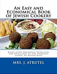 An Easy and Economical Book of Jewish Cookery: Based Upon Orthodox Principles and Dedicated to the Baroness Lionel de Rothschild (Paperback)