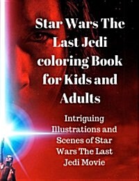 Star Wars the Last Jedi Coloring Book for Kids and Adults: Intriguing Illustrations and Scenes of Star Wars the Last Jedi Movie (Paperback)