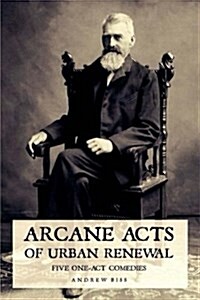 Arcane Acts of Urban Renewal: Five One-Act Comedies (Paperback)