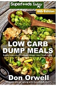 Low Carb Dump Meals: Over 220+ Low Carb Slow Cooker Meals, Dump Dinners Recipes, Quick & Easy Cooking Recipes, Antioxidants & Phytochemical (Paperback)