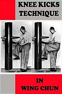Knee Kicks Technique in Wing Chun (Paperback)