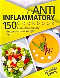 Anti-Inflammatory Cookbook: 150 Anti-Inflammatory Recipes to Lose Weight Fast (Paperback)