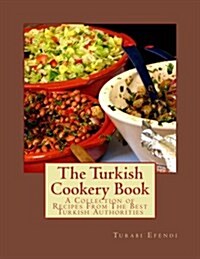 The Turkish Cookery Book: A Collection of Recipes from the Best Turkish Authorities (Paperback)