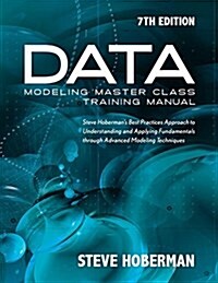 Data Modeling Master Class Training Manual 7th Edition: Steve Hobermans Best Practices Approach to Understanding and Applying Fundamentals Through Ad (Paperback)