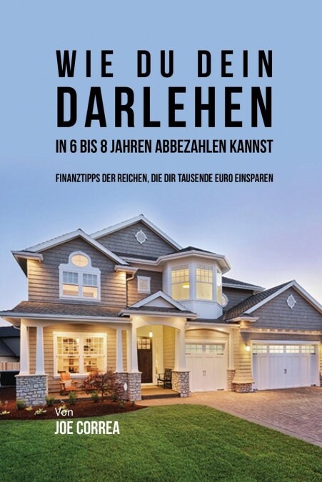 Wie Du Dein Darlehen in 6 Bis 8 Jahren Abbezahlen Kannst: Finanztipps Der Reichen, Die Dir Tausende Euro Einsparen (Paperback)