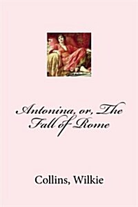 Antonina, Or, the Fall of Rome (Paperback)