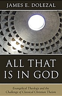 All That Is in God: Evangelical Theology and the Challenge of Classical Christian Theism (Paperback)