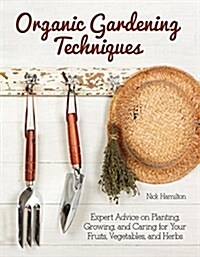 Organic Gardening Techniques: Expert Advice on Planting, Growing, and Caring for Your Fruits, Vegetables, and Herbs (Paperback, 2)