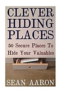 Clever Hiding Places: 50 Secure Places to Hide Your Valuables (Paperback)
