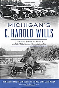 Michigans C. Harold Wills: The Genius Behind the Model T and the Wills Sainte Claire Automobile (Paperback)