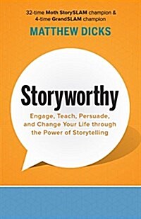 Storyworthy: Engage, Teach, Persuade, and Change Your Life Through the Power of Storytelling (Paperback)