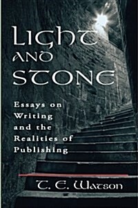 Light and Stone: Essays on Writing and the Realities of Publishing (Paperback)