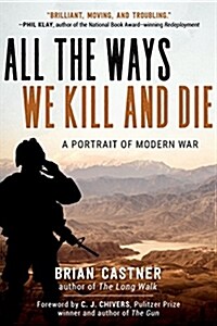 All the Ways We Kill and Die: A Portrait of Modern War (Paperback)