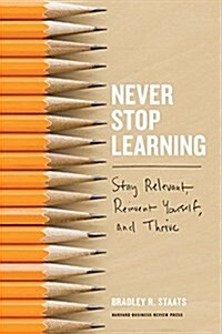 Never Stop Learning: Stay Relevant, Reinvent Yourself, and Thrive (Hardcover)