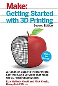 Getting Started with 3D Printing: A Hands-On Guide to the Hardware, Software, and Services That Make the 3D Printing Ecosystem (Paperback, 2)