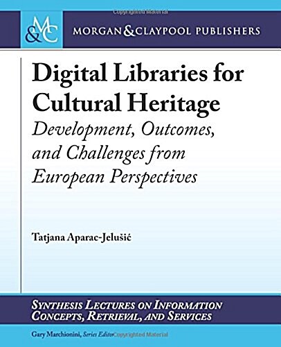 Digital Libraries for Cultural Heritage: Development, Outcomes, and Challenges from European Perspectives (Paperback)