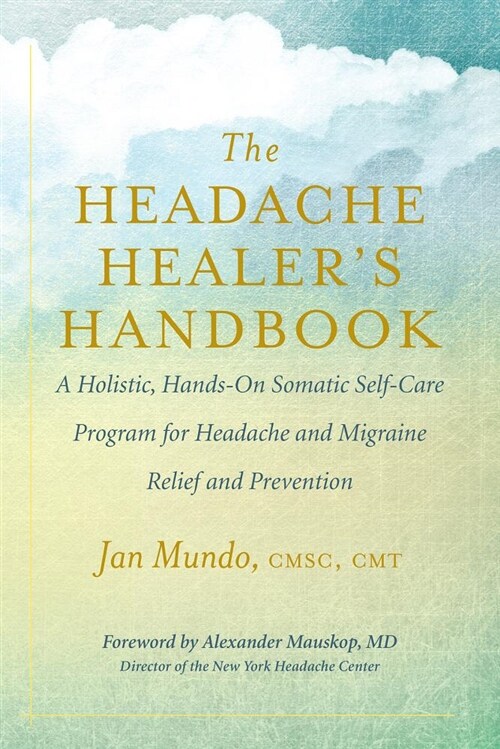 The Headache Healers Handbook: A Holistic, Hands-On Somatic Self-Care Program for Headache and Migraine Relief and Prevention (Paperback)