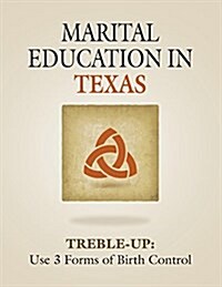 Marital Education in Texas: Treble-Up: Use 3 Forms of Birth Control (Paperback)