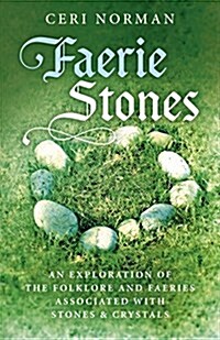 Faerie Stones : An Exploration of the Folklore and Faeries Associated with Stones & Crystals (Paperback)