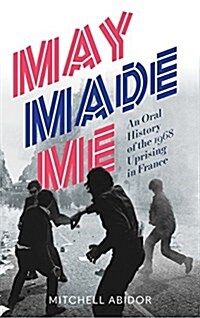 May Made Me: An Oral History of the 1968 Uprising in France (Paperback)