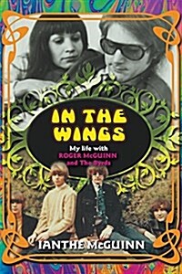 In the Wings : My Life with Roger McGuinn and the Byrds (Paperback)