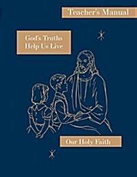 Gods Truths Help Us Live: Teachers Manual: Our Holy Faith Series (Paperback)